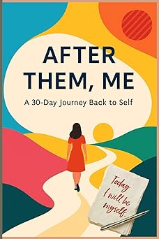 After Them, Me. A Guided Journal for Emotional Healing, Self-Love & Wholeness